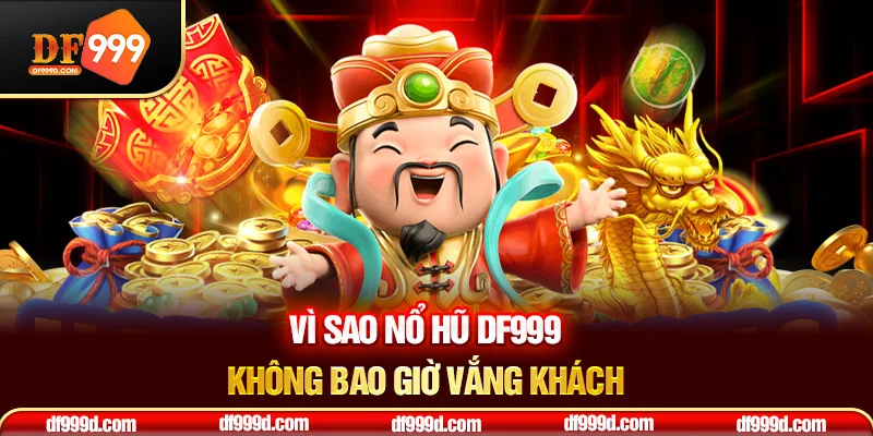 Vì sao nổ hũ DF999 không bao giờ vắng khách