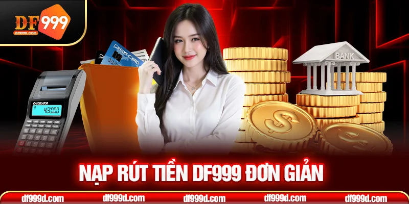 Nạp rút tiền DF999 đơn giản