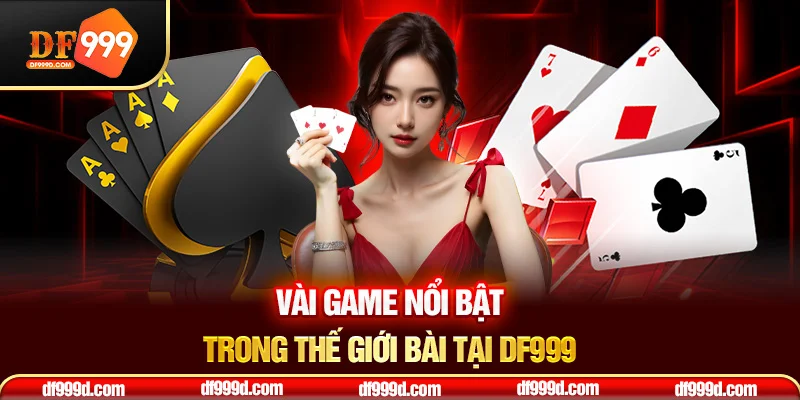 Vài game nổi bật trong thế giới bài tại DF999