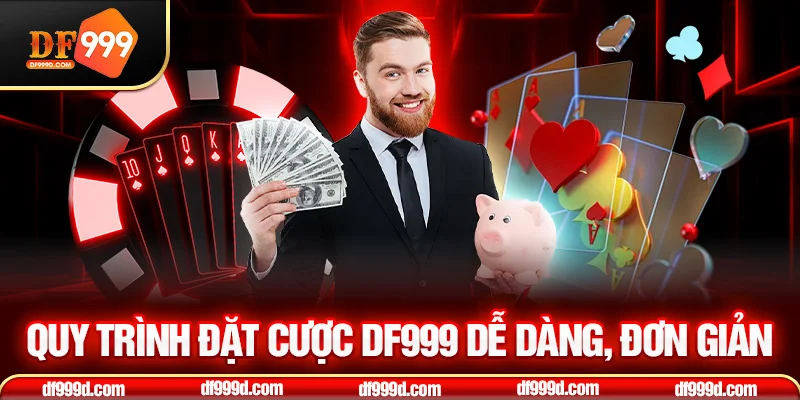 Quy trình đặt cược DF999 dễ dàng, đơn giản