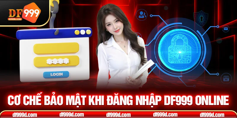 Cơ chế bảo mật khi đăng nhập DF999 online