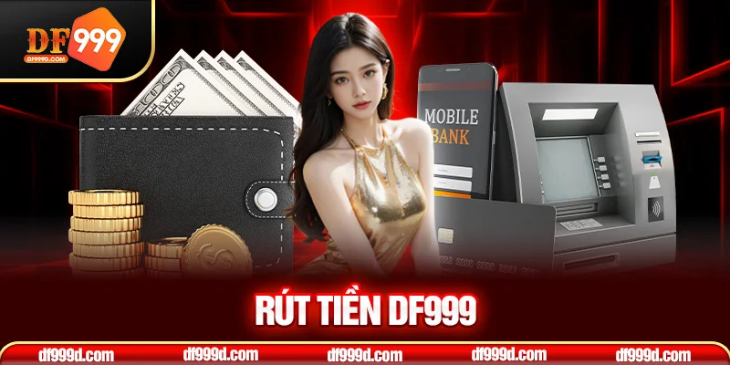 Khái quát về rút tiền DF999