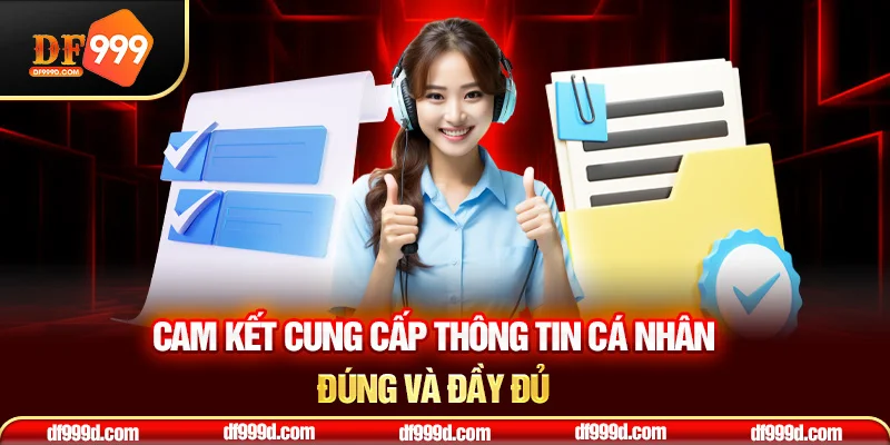 Cam kết cung cấp thông tin cá nhân đúng và đầy đủ