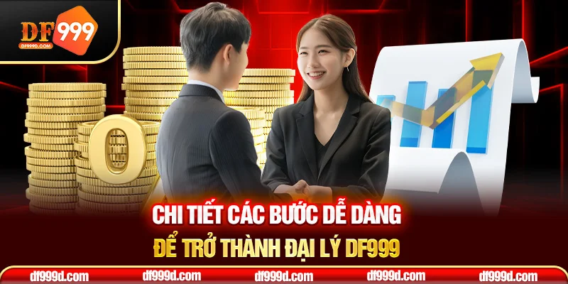 Chi tiết các bước dễ dàng để trở thành đại lý DF999