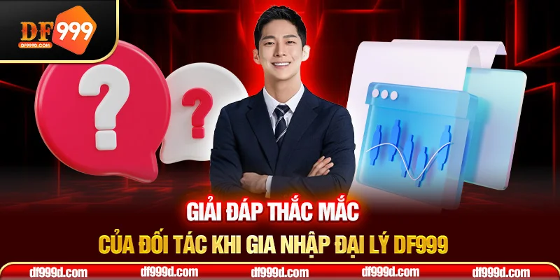 Giải đáp thắc mắc của đối tác khi gia nhập đại lý DF999