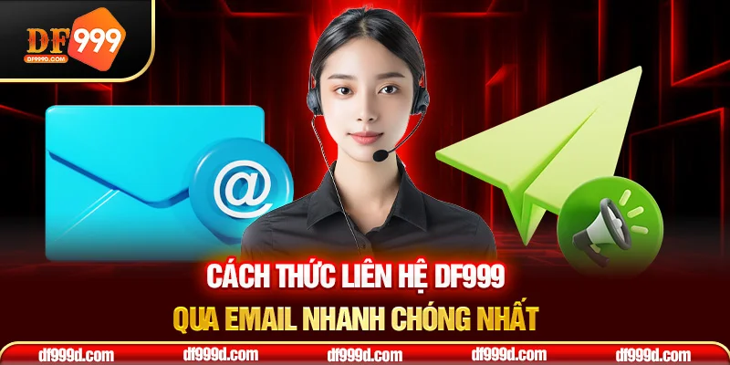 Cách thức liên hệ DF999 qua email nhanh chóng nhất