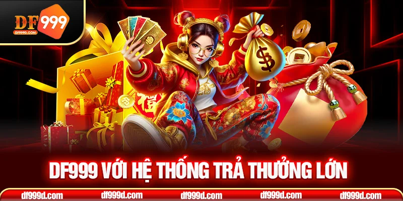 DF999 với hệ thống trả thưởng lớn