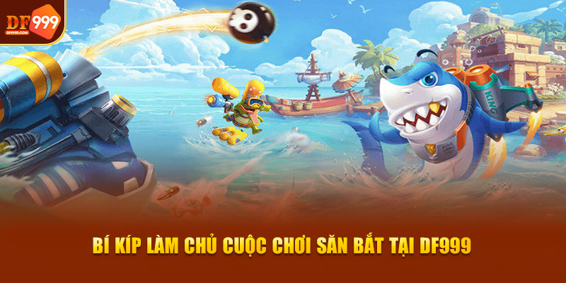 Bí kíp làm chủ cuộc chơi săn bắt tại DF999