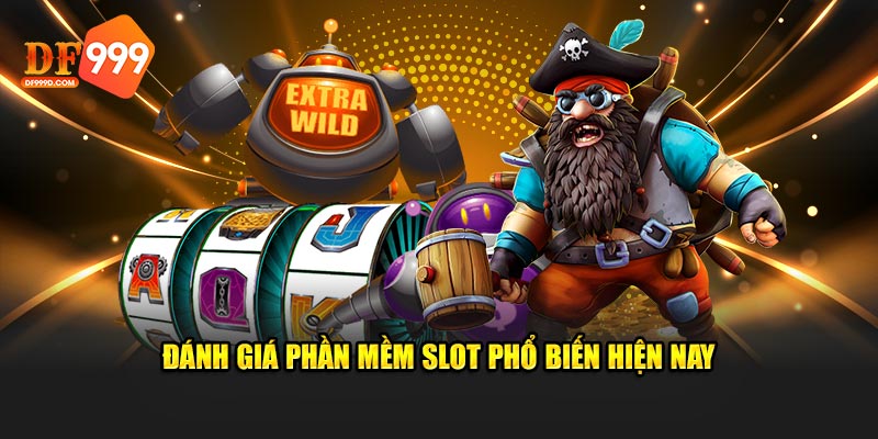 Đánh giá phần mềm slot phổ biến hiện nay