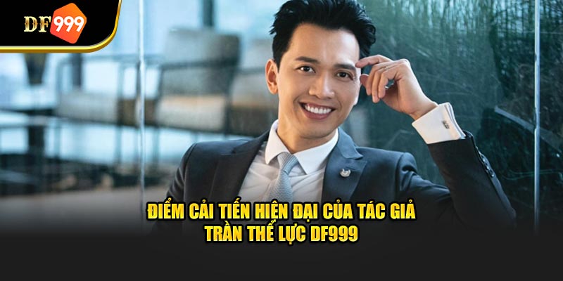 Điểm cải tiến hiện đại của tác giả Trần Thể Lực DF999