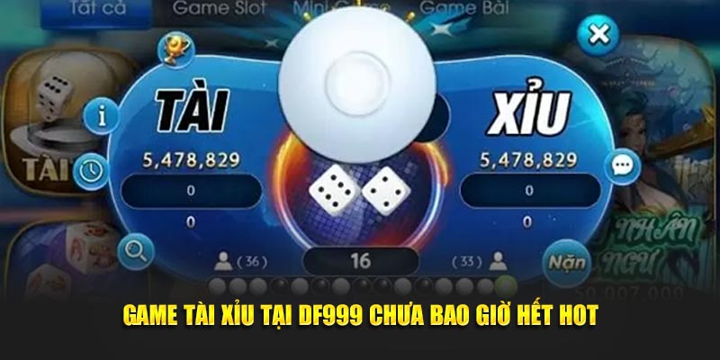 Game tài xỉu tại DF999 chưa bao giờ hết hot