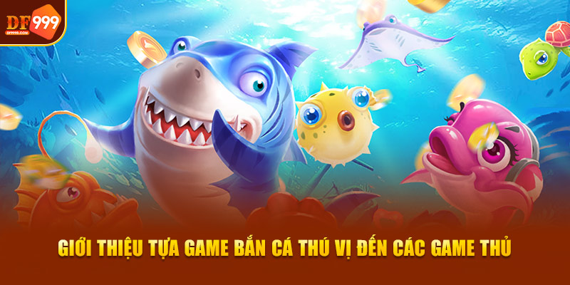 Giới thiệu tựa game bắn cá thú vị đến các game thủ