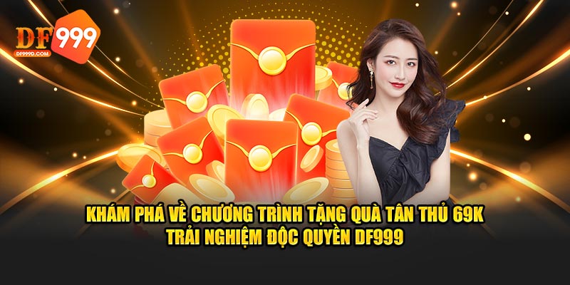 Khám phá về chương trình tặng quà tân thủ 69k trải nghiệm độc quyền DF999