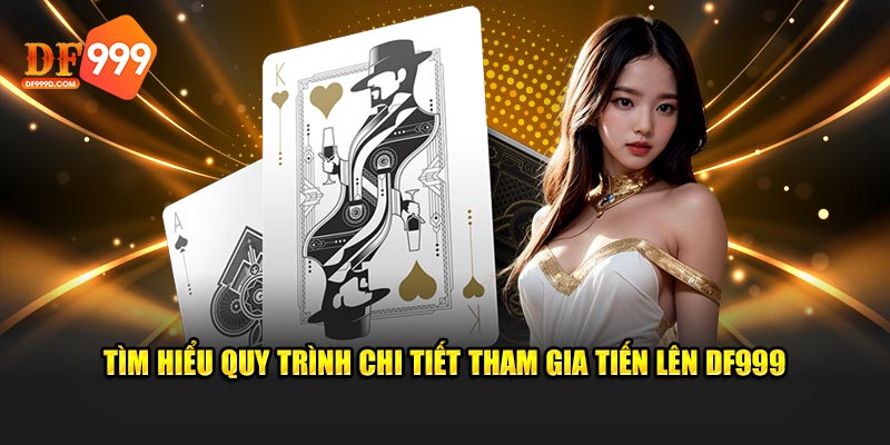 Tìm hiểu quy trình chi tiết tham gia Tiến lên DF999